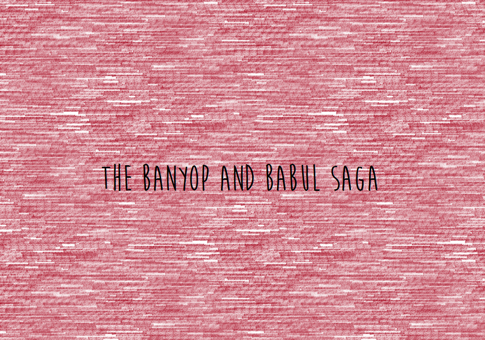 The Banyop and Babul Saga