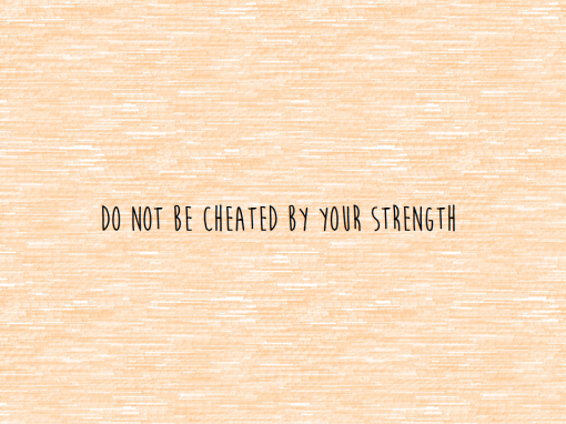 Do not be Cheated by your Strength