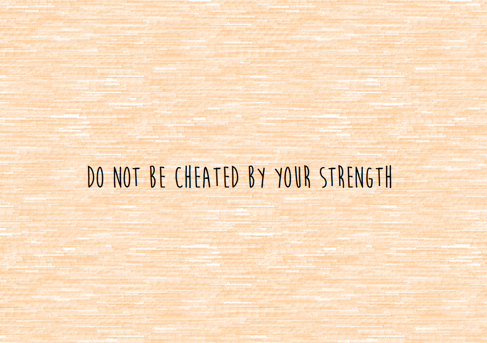 Do not be Cheated by your Strength