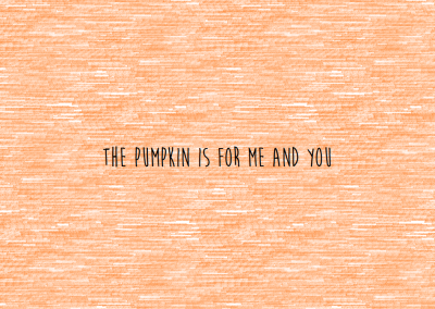 The Pumpkin is for Me and You