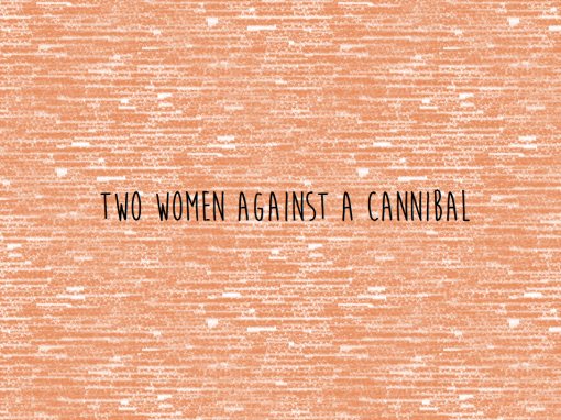 Two Women against a Cannibal