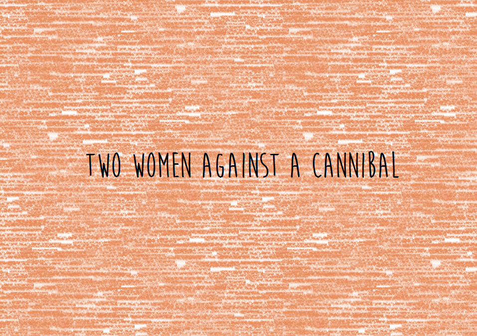 Two Women against a Cannibal