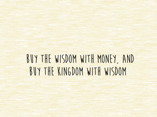 Buy the Wisdom with Money, and Buy the Kingdom with Wisdom