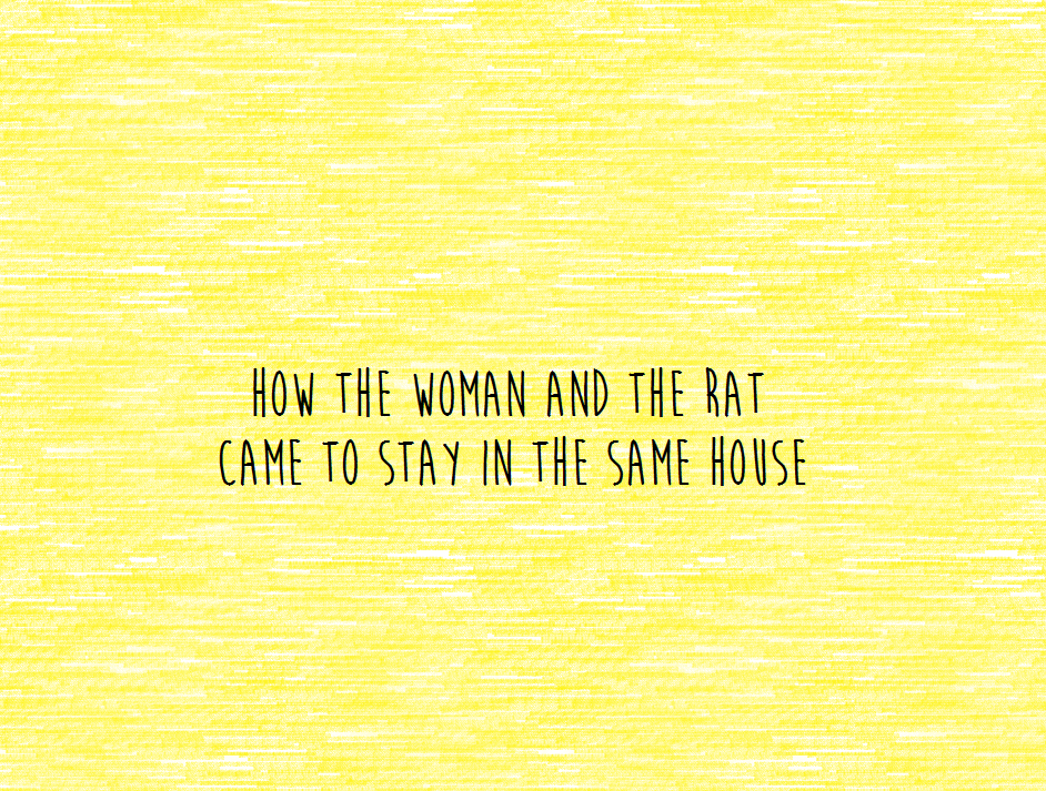 How the Woman and the Rat Came to Stay in the Same House