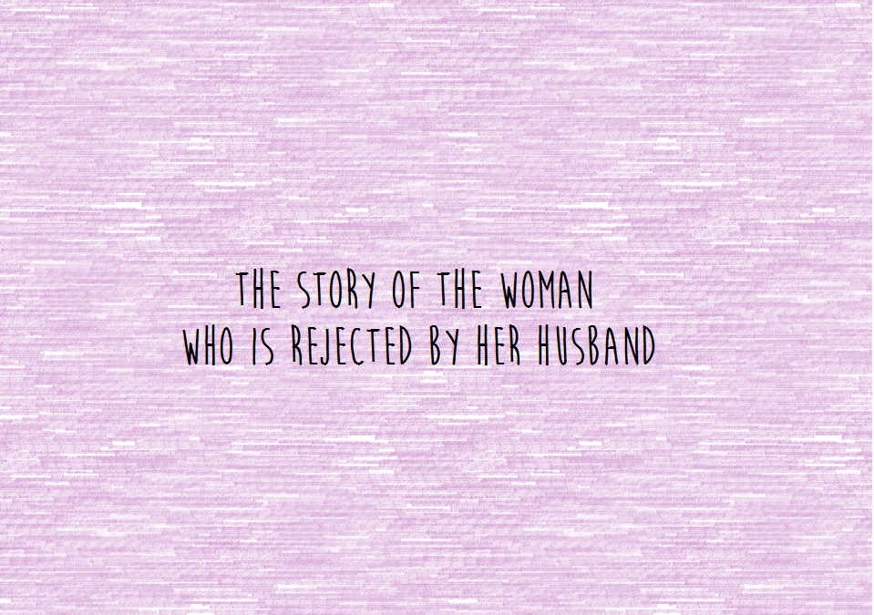 The Story of a Woman who is Rejected by her Husband